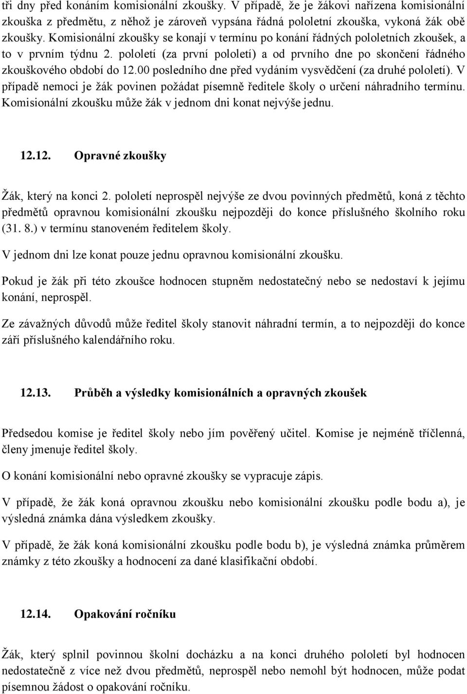 00 posledního dne před vydáním vysvědčení (za druhé pololetí). V případě nemoci je žák povinen požádat písemně ředitele školy o určení náhradního termínu.