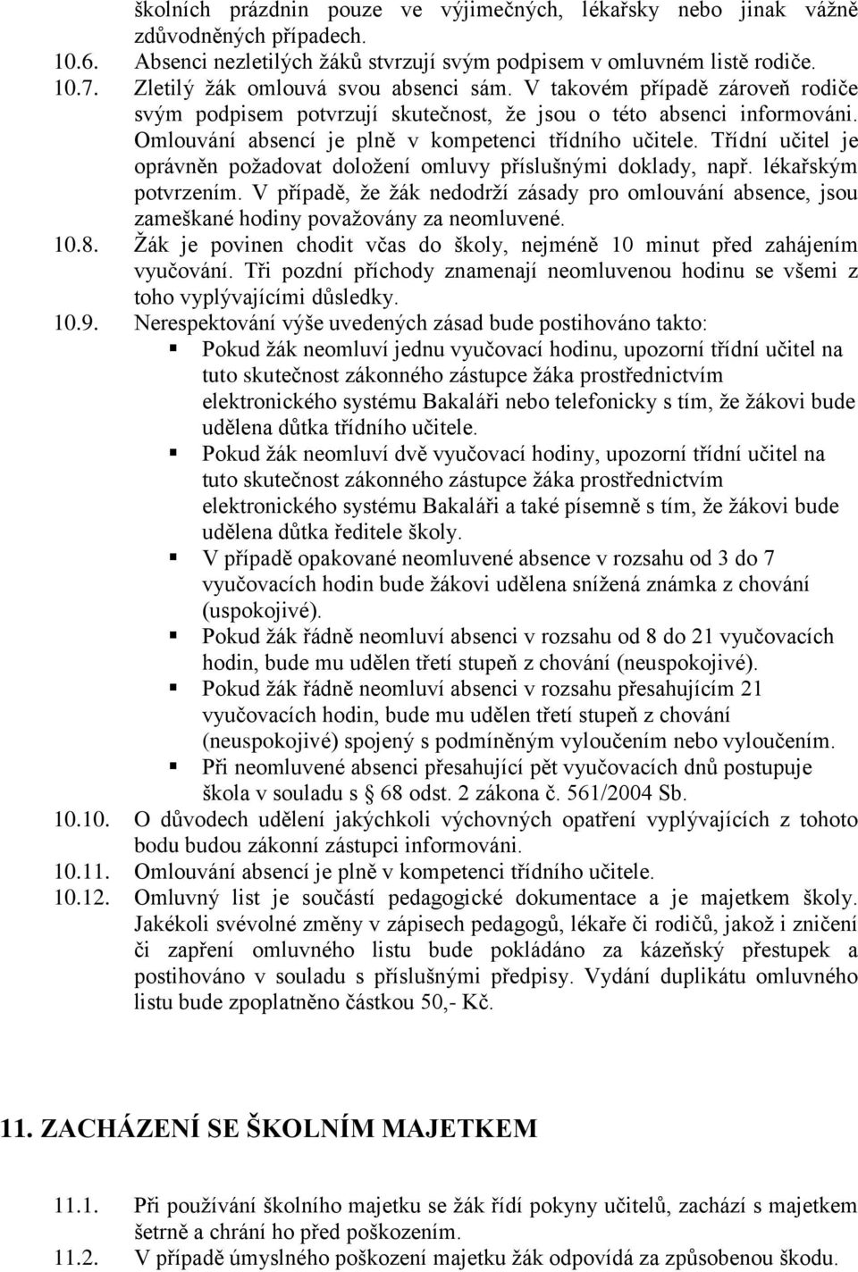 Třídní učitel je oprávněn požadovat doložení omluvy příslušnými doklady, např. lékařským potvrzením.