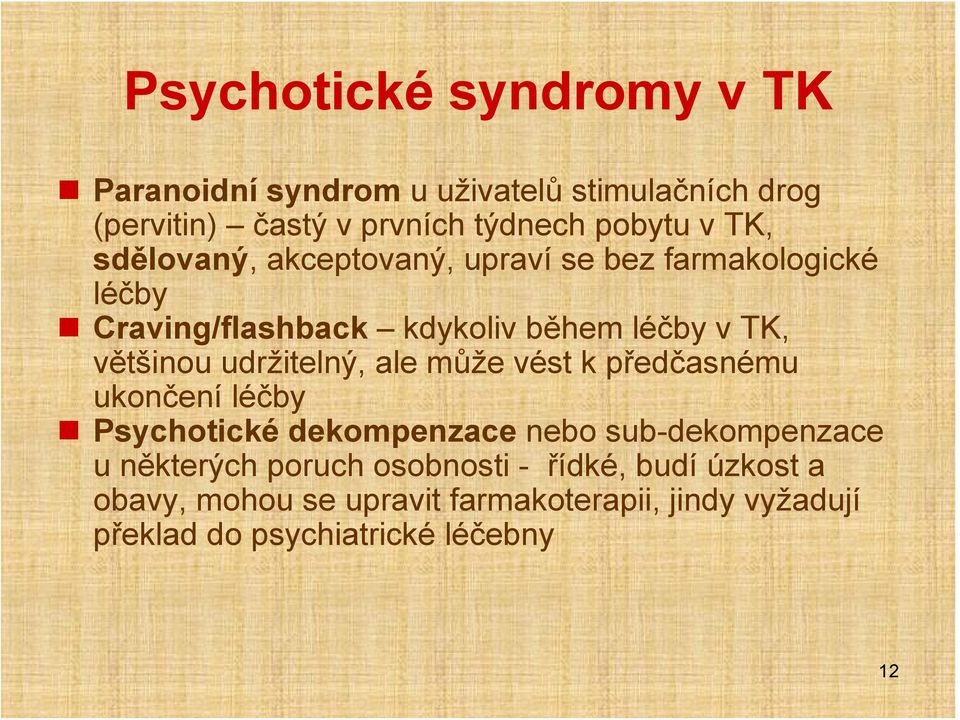 udržitelný, ale může vést k předčasnému ukončení léčby Psychotické dekompenzace nebo sub-dekompenzace u některých