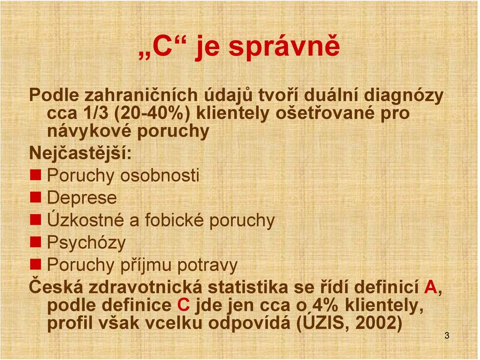 fobické poruchy Psychózy Poruchy příjmu potravy Česká zdravotnická statistika se řídí