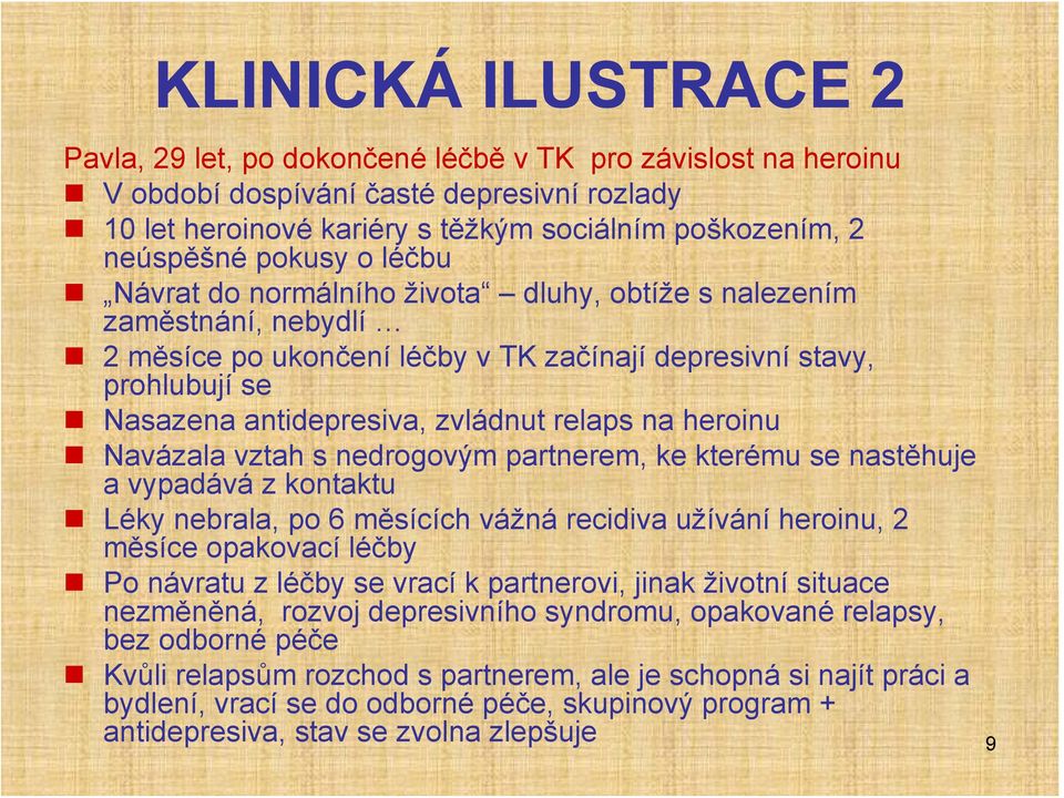 relaps na heroinu Navázala vztah s nedrogovým partnerem, ke kterému se nastěhuje a vypadává z kontaktu Léky nebrala, po 6 měsících vážná recidiva užívání heroinu, 2 měsíce opakovací léčby Po návratu