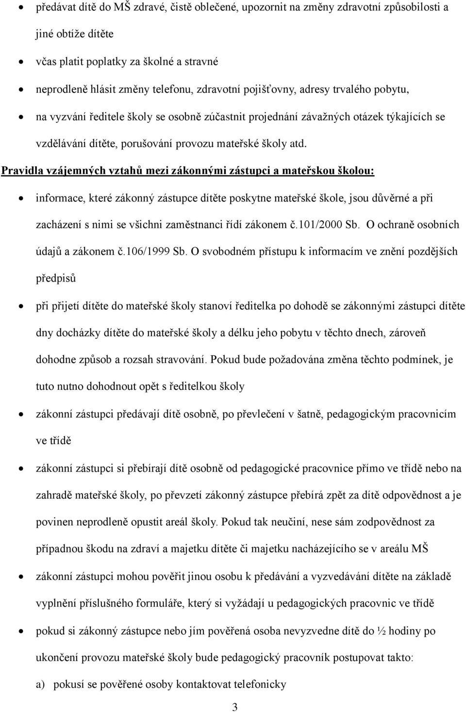 Pravidla vzájemných vztahů mezi zákonnými zástupci a mateřskou školou: informace, které zákonný zástupce dítěte poskytne mateřské škole, jsou důvěrné a při zacházení s nimi se všichni zaměstnanci