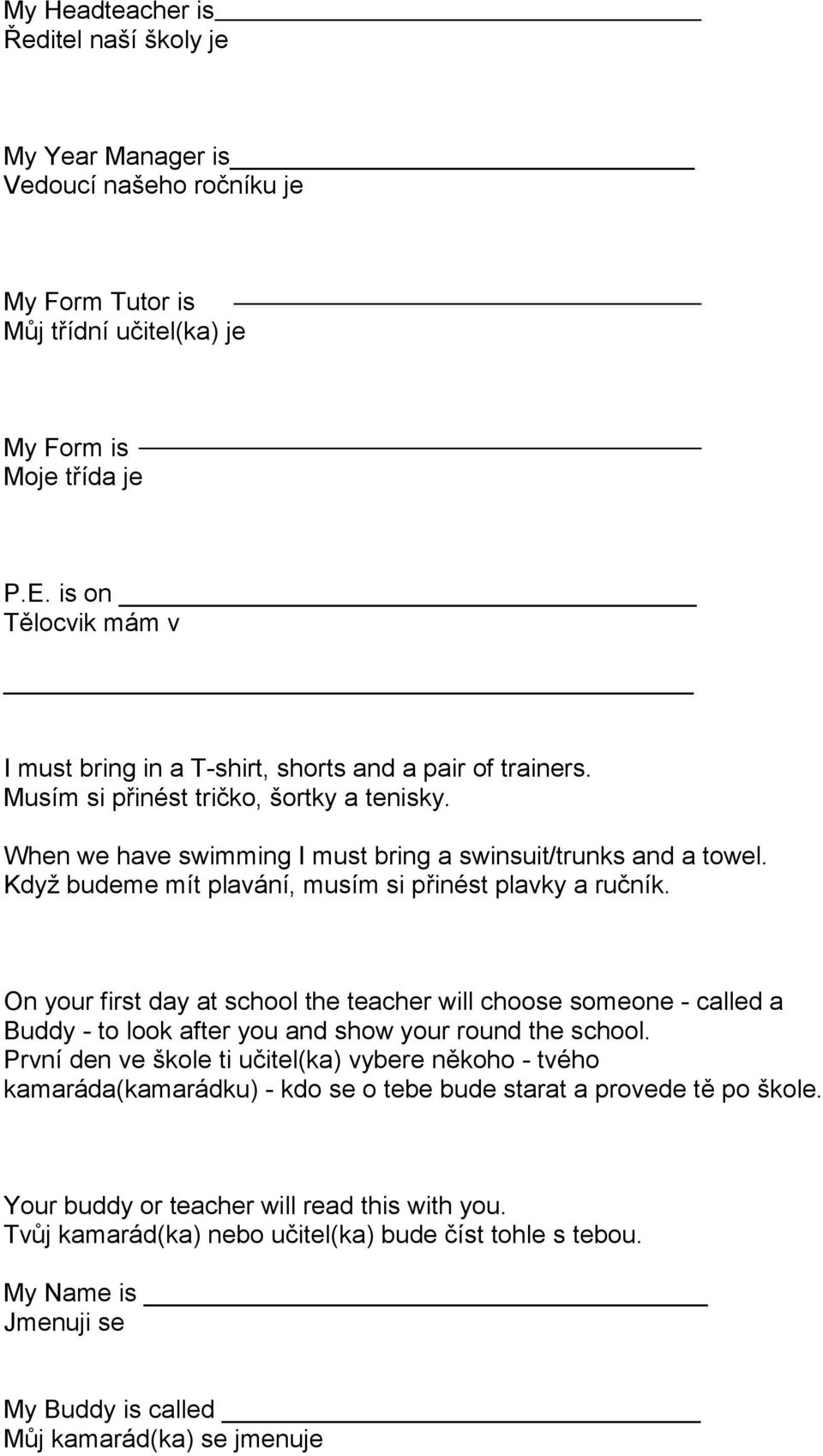 Když budeme mít plavání, musím si přinést plavky a ručník. On your first day at school the teacher will choose someone - called a Buddy - to look after you and show your round the school.