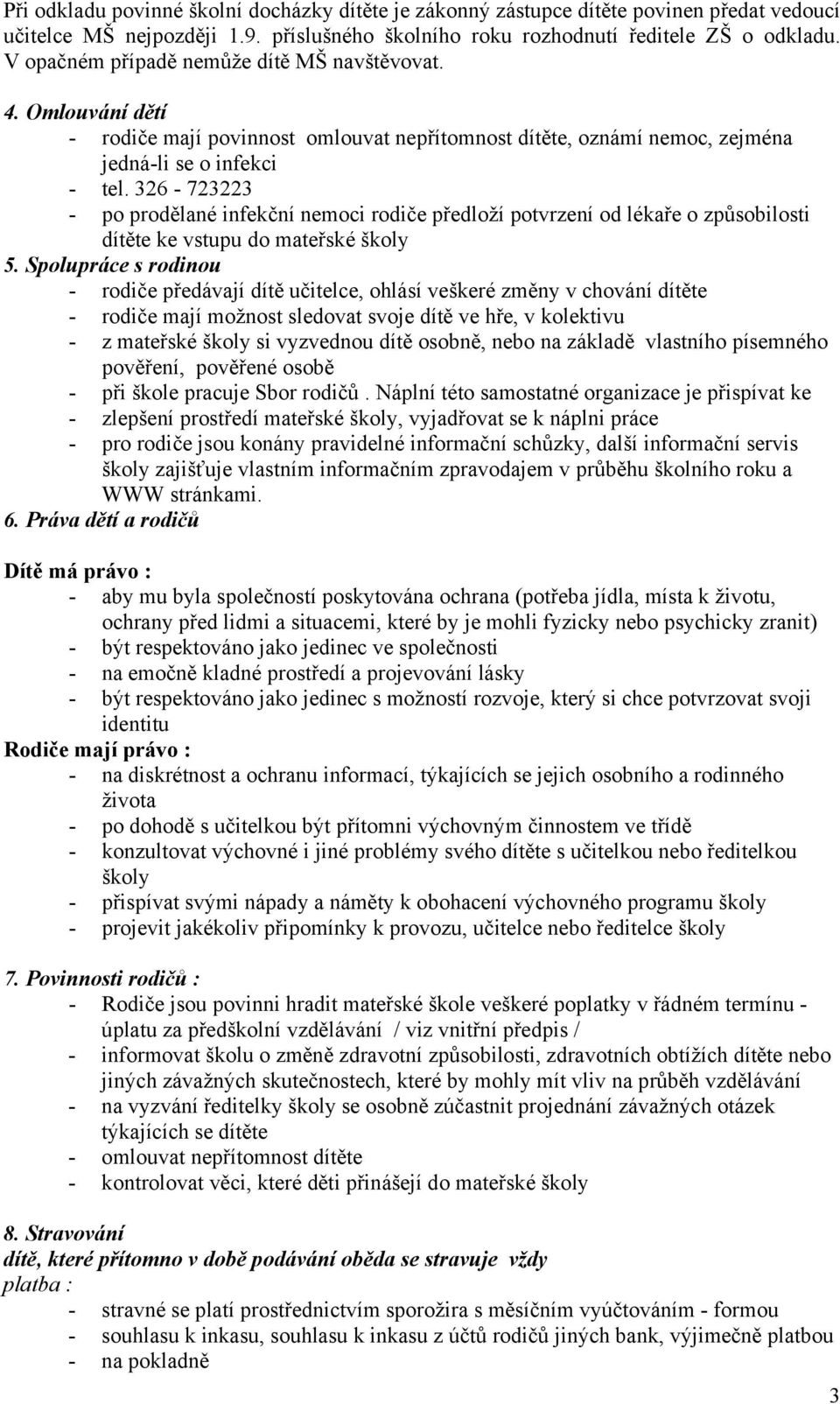 326-723223 - po prodělané infekční nemoci rodiče předloží potvrzení od lékaře o způsobilosti dítěte ke vstupu do mateřské školy 5.