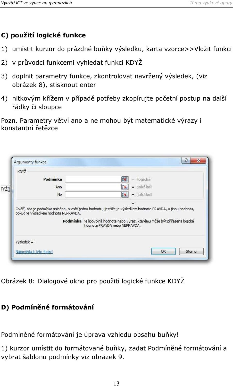 Pozn. Parametry větví ano a ne mohou být matematické výrazy i konstantní řetězce Obrázek 8: Dialogové okno pro použití logické funkce KDYŽ D) Podmíněné formátování