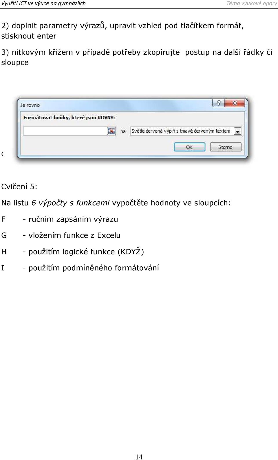 formátování Cvičení 5: Na listu 6 výpočty s funkcemi vypočtěte hodnoty ve sloupcích: F G H I - ručním