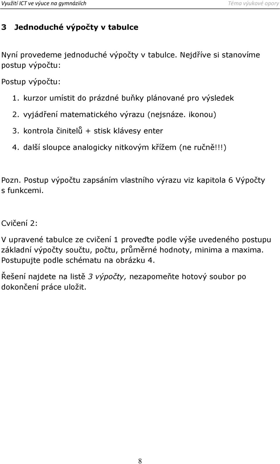 další sloupce analogicky nitkovým křížem (ne ručně!!!) Pozn. Postup výpočtu zapsáním vlastního výrazu viz kapitola 6 Výpočty s funkcemi.