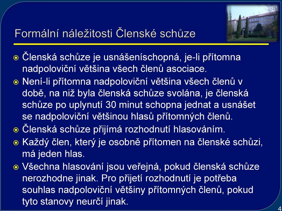 usnášet se nadpoloviční většinou hlasů přítomných členů. Členská schůze přijímá rozhodnutí hlasováním.