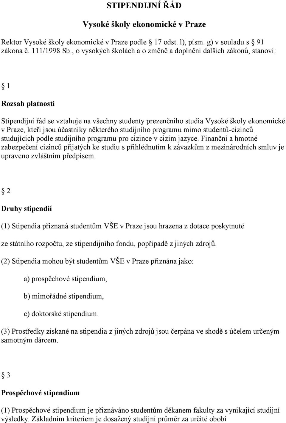 účastníky některého studijního programu mimo studentů-cizinců studujících podle studijního programu pro cizince v cizím jazyce.