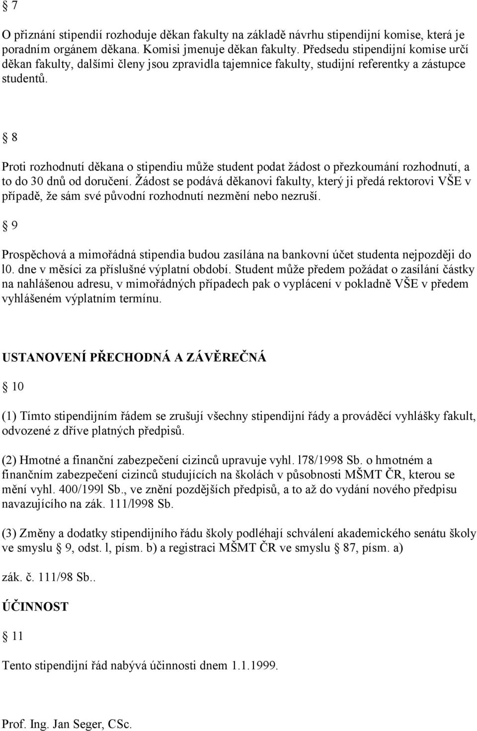 8 Proti rozhodnutí děkana o stipendiu může student podat žádost o přezkoumání rozhodnutí, a to do 30 dnů od doručení.