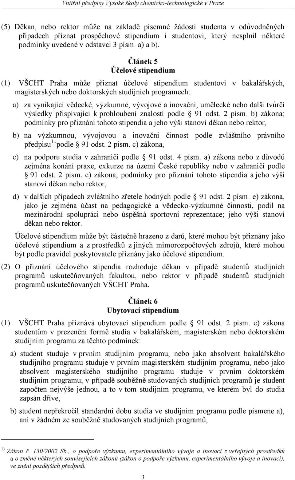 Článek 5 Účelové stipendium (1) VŠCHT Praha může přiznat účelové stipendium studentovi v bakalářských, magisterských nebo doktorských studijních programech: a) za vynikající vědecké, výzkumné,