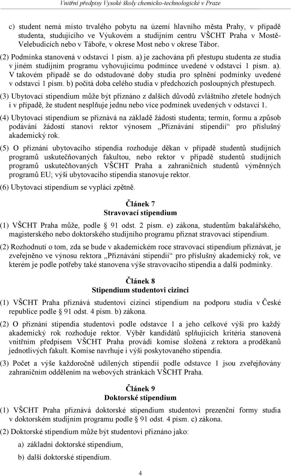 b) počítá doba celého studia v předchozích posloupných přestupech.