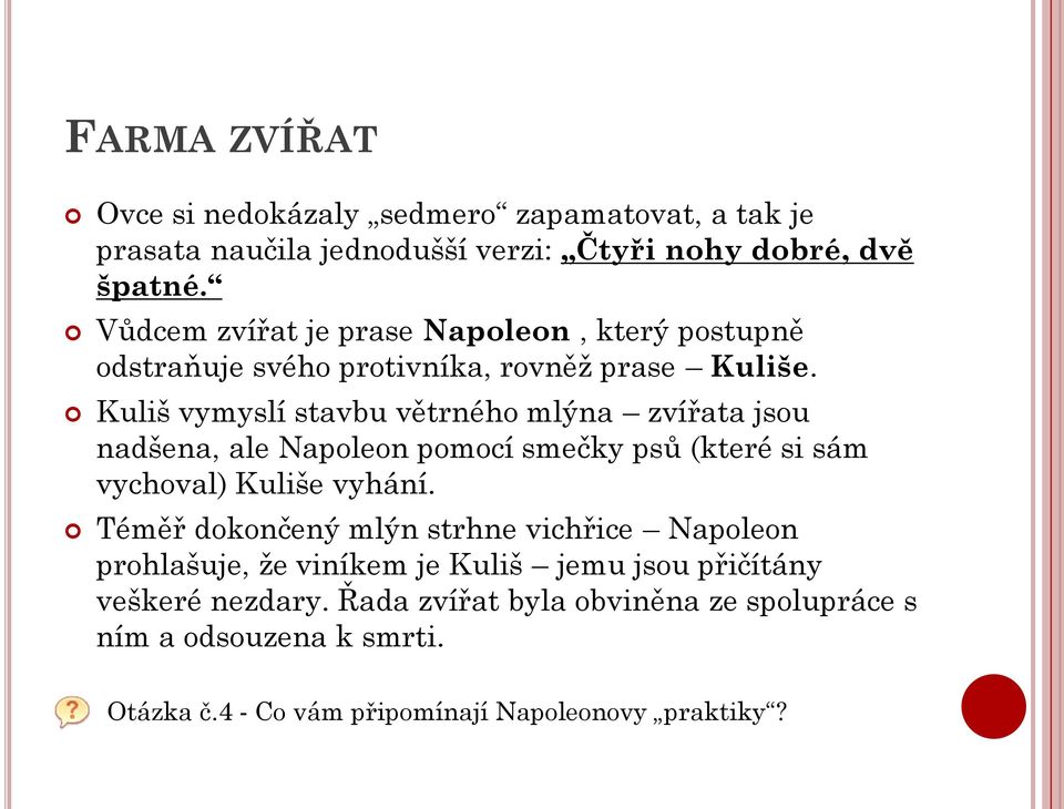 Kuliš vymyslí stavbu větrného mlýna zvířata jsou nadšena, ale Napoleon pomocí smečky psů (které si sám vychoval) Kuliše vyhání.