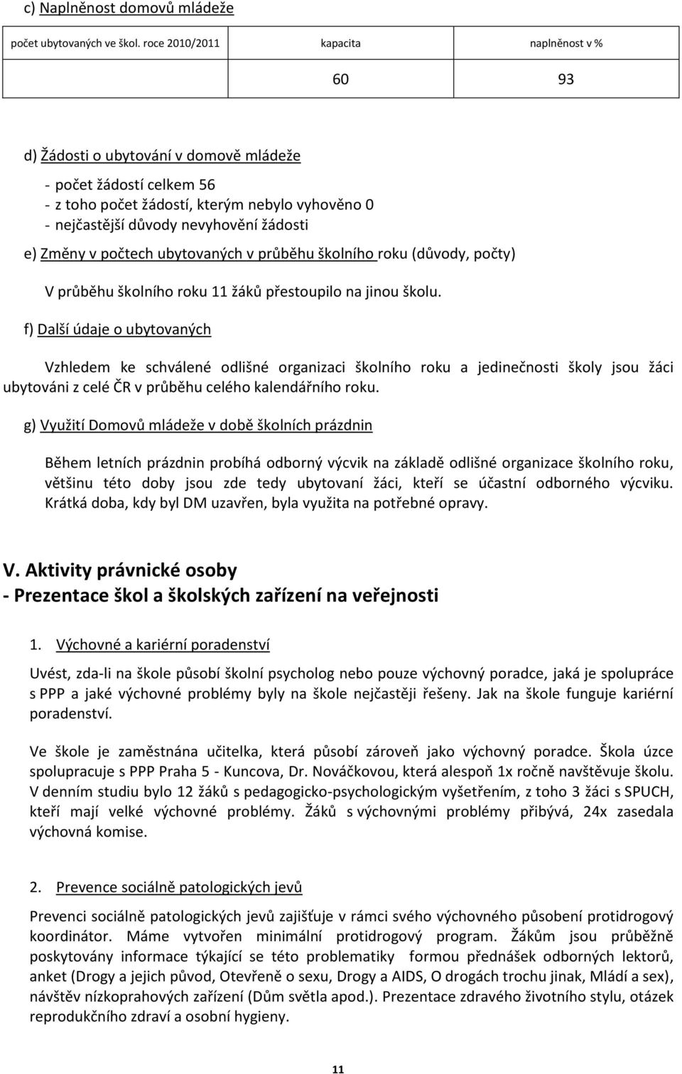 Změny v počtech ubytovaných v průběhu školního roku (důvody, počty) V průběhu školního roku žáků přestoupilo na jinou školu.