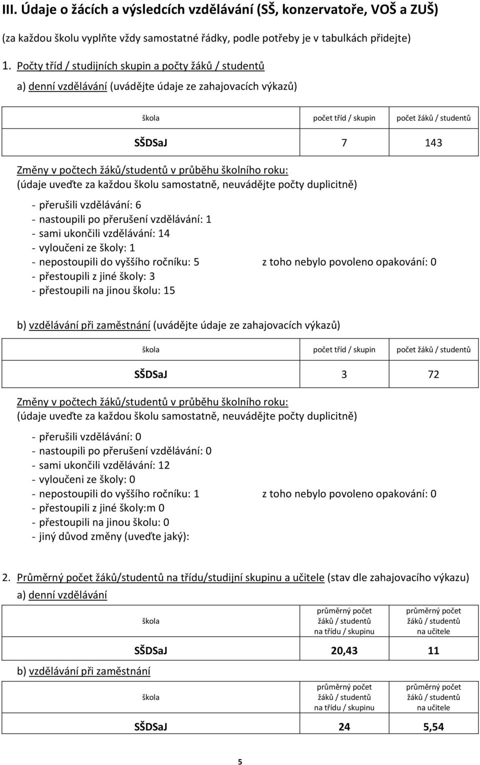 žáků/studentů v průběhu školního roku: (údaje uveďte za každou školu samostatně, neuvádějte počty duplicitně) - přerušili vzdělávání: 6 - nastoupili po přerušení vzdělávání: - sami ukončili