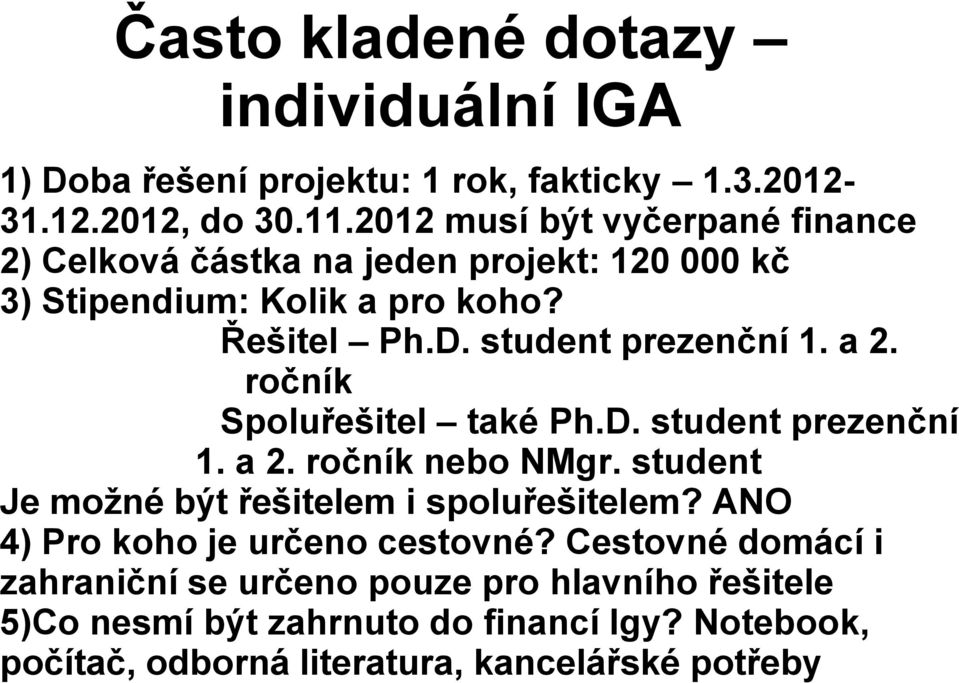 a 2. ročník Spoluřešitel také Ph.D. student prezenční 1. a 2. ročník nebo NMgr. student Je možné být řešitelem i spoluřešitelem?