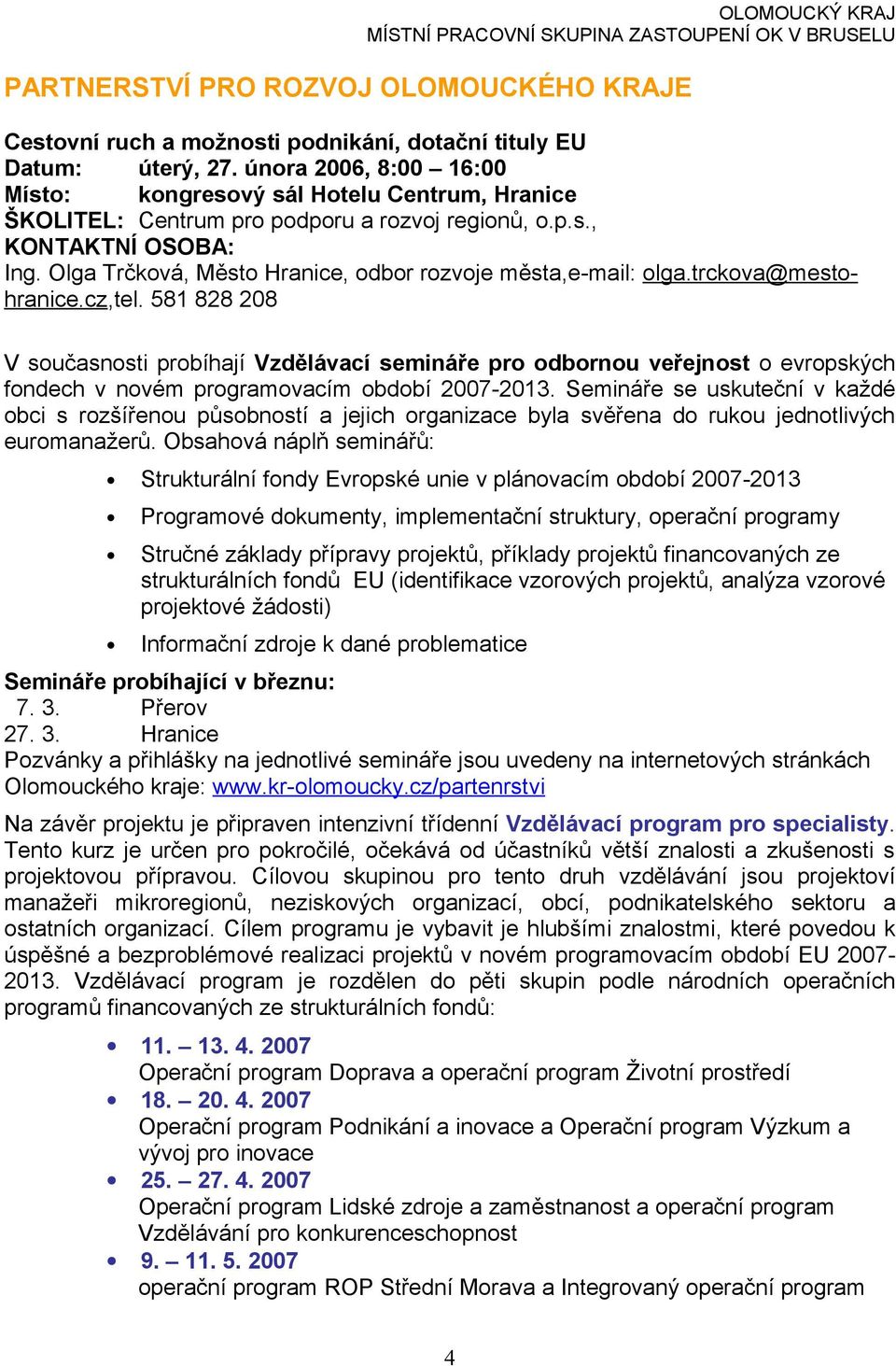 Olga Trčková, Město Hranice, odbor rozvoje města,e-mail: olga.trckova@mestohranice.cz,tel.