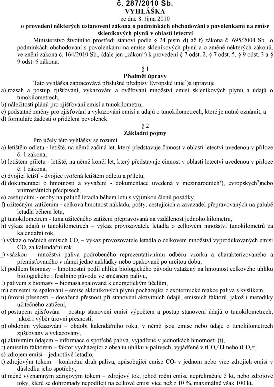 d) až f) zákona č. 695/2004 Sb., o podmínkách obchodování s povolenkami na emise skleníkových plynů a o změně některých zákonů, ve znění zákona č. 164/2010 Sb., (dále jen zákon ) k provedení 7 odst.