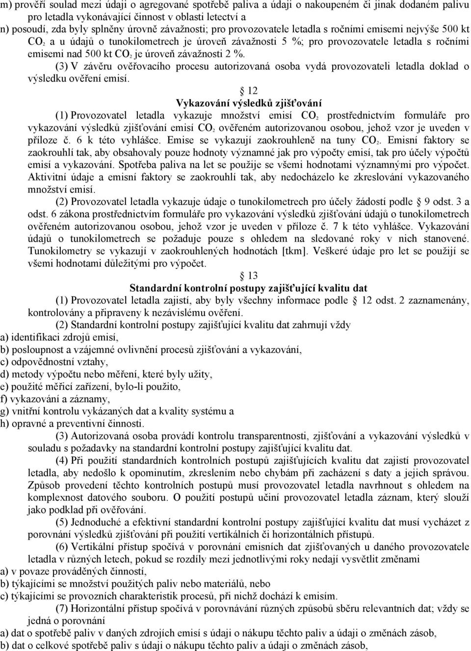 závažnosti 2 %. (3) V závěru ověřovacího procesu autorizovaná osoba vydá provozovateli letadla doklad o výsledku ověření emisí.