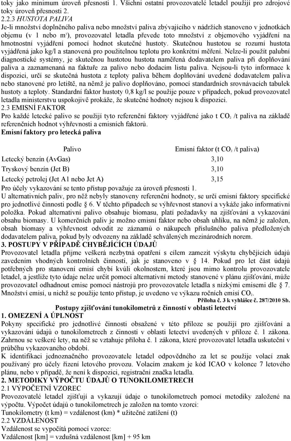 objemového vyjádření na hmotnostní vyjádření pomocí hodnot skutečné hustoty. Skutečnou hustotou se rozumí hustota vyjádřená jako kg/l a stanovená pro použitelnou teplotu pro konkrétní měření.