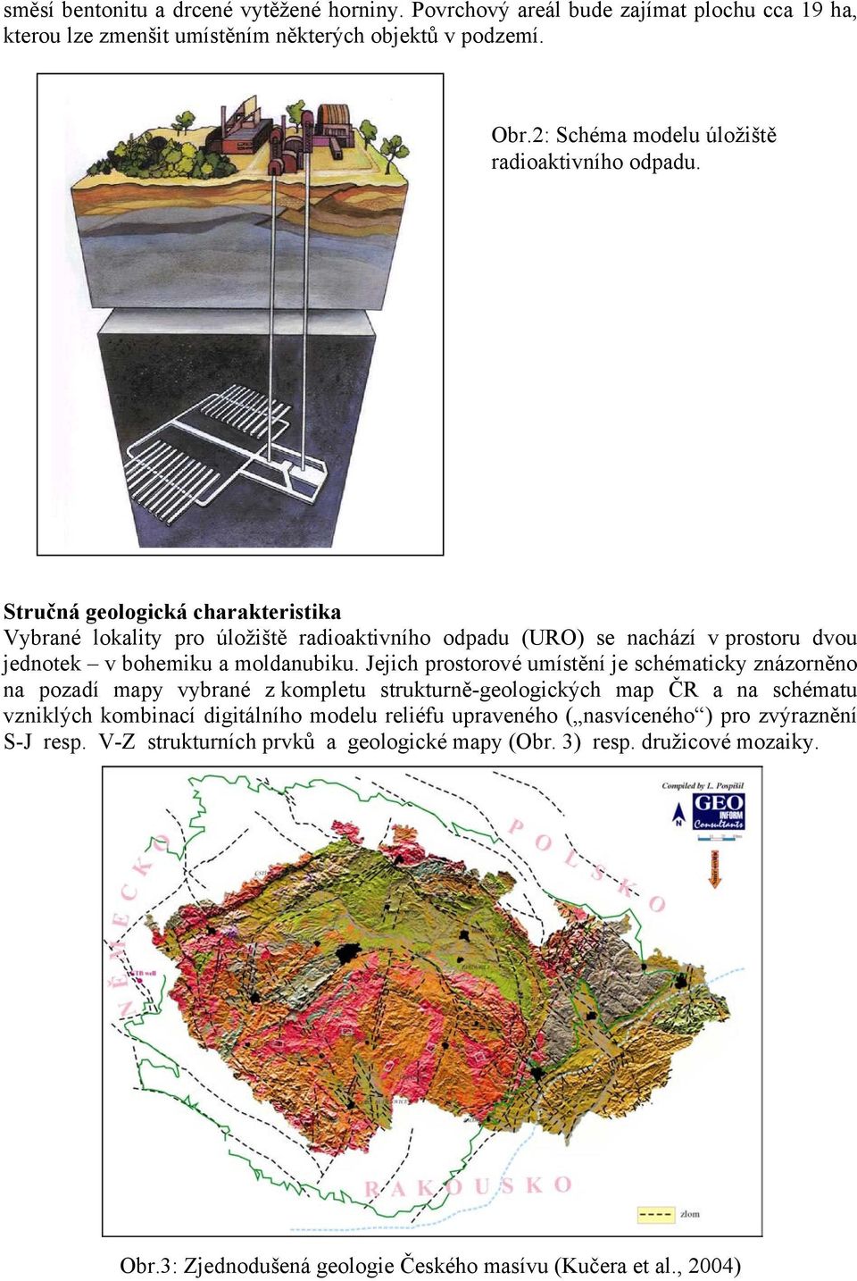 Stručná geologická charakteristika Vybrané lokality pro úložiště radioaktivního odpadu (URO) se nachází v prostoru dvou jednotek v bohemiku a moldanubiku.