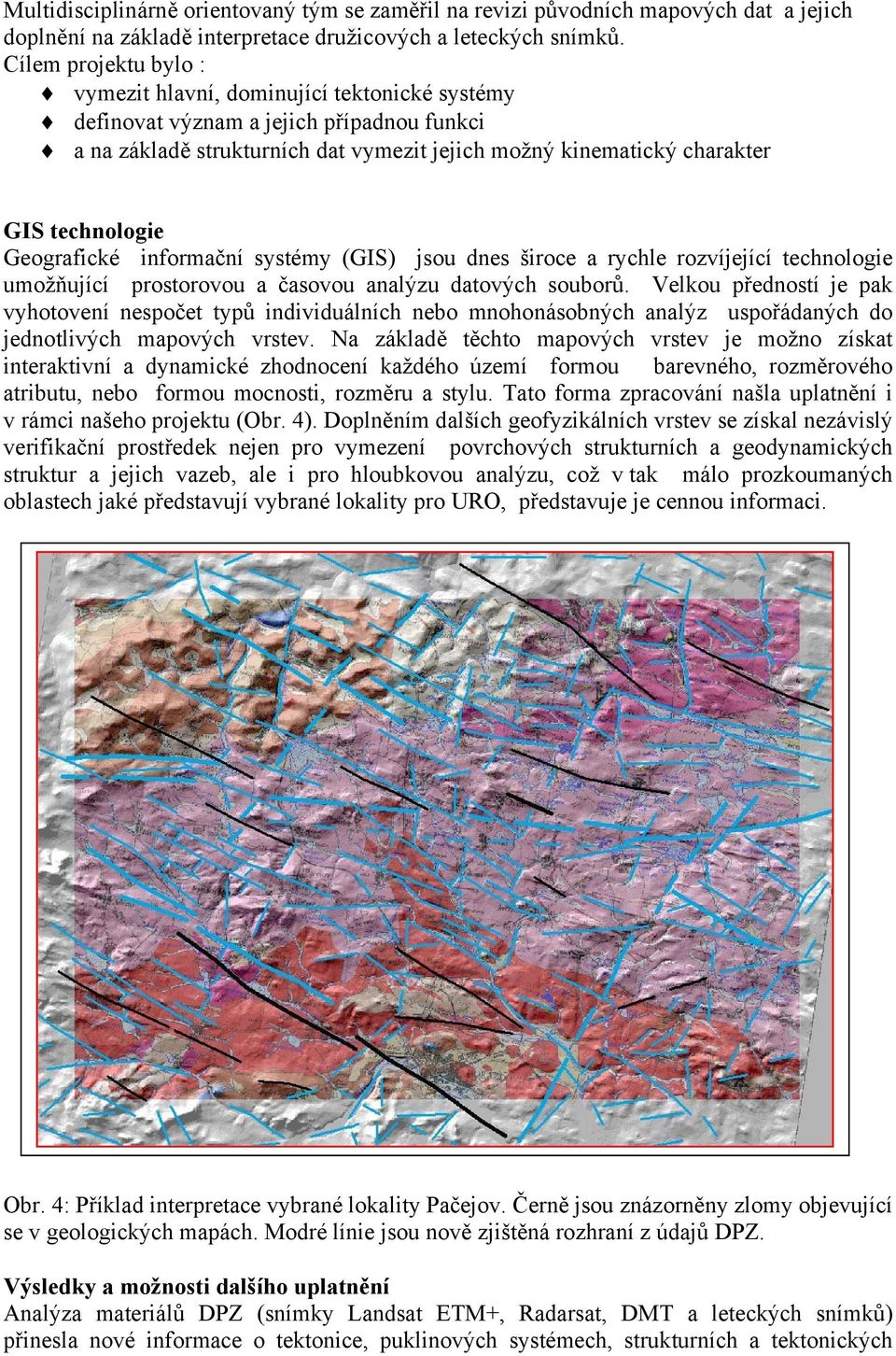 Geografické informační systémy (GIS) jsou dnes široce a rychle rozvíjející technologie umožňující prostorovou a časovou analýzu datových souborů.