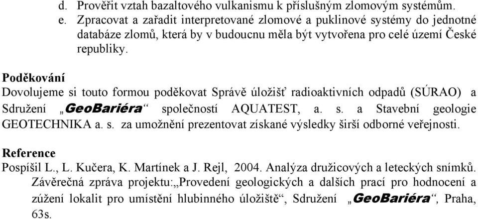 Poděkování Dovolujeme si touto formou poděkovat Správě úložišť radioaktivních odpadů (SÚRAO) a Sdružení GeoBariéra společností AQUATEST, a. s. a Stavební geologie GEOTECHNIKA a. s. za umožnění prezentovat získané výsledky širší odborné veřejnosti.