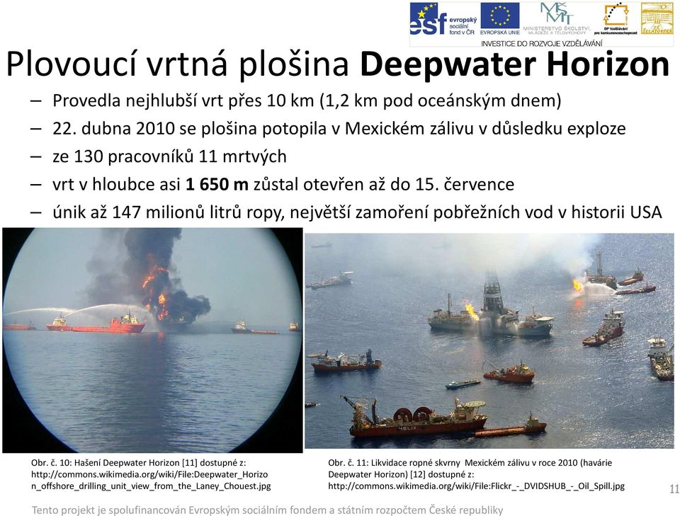 července únik až 147 milionů litrů ropy, největší zamoření pobřežních vod v historii USA Obr. č. 10: Hašení Deepwater Horizon[11] dostupné z: http://commons.wikimedia.