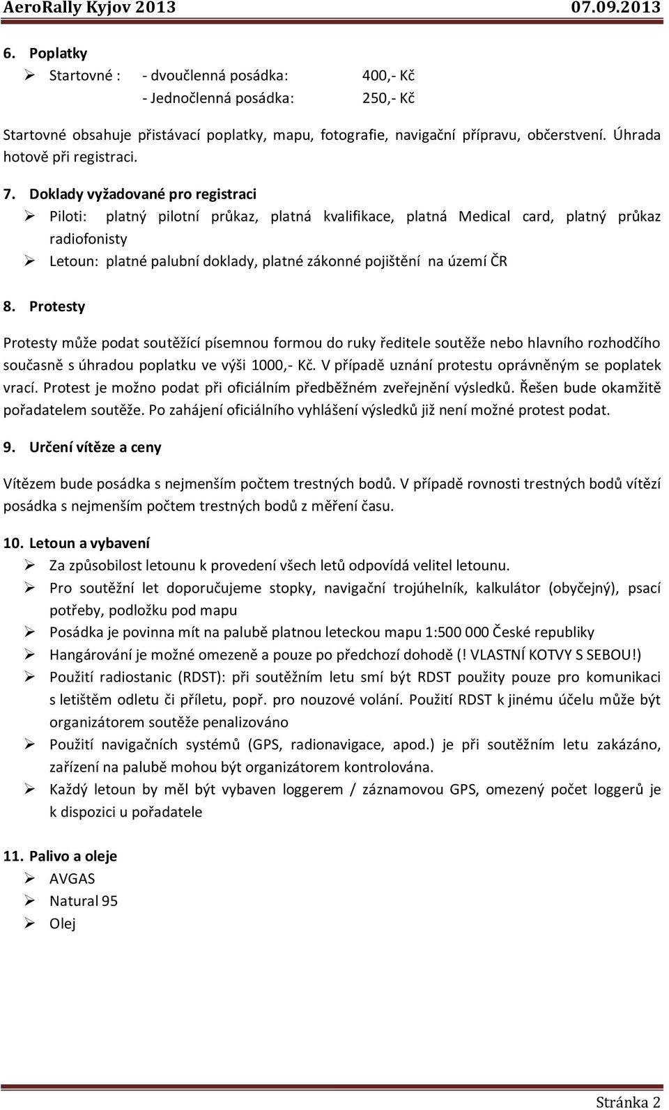 Doklady vyžadované pro registraci Piloti: platný pilotní průkaz, platná kvalifikace, platná Medical card, platný průkaz radiofonisty Letoun: platné palubní doklady, platné zákonné pojištění na území