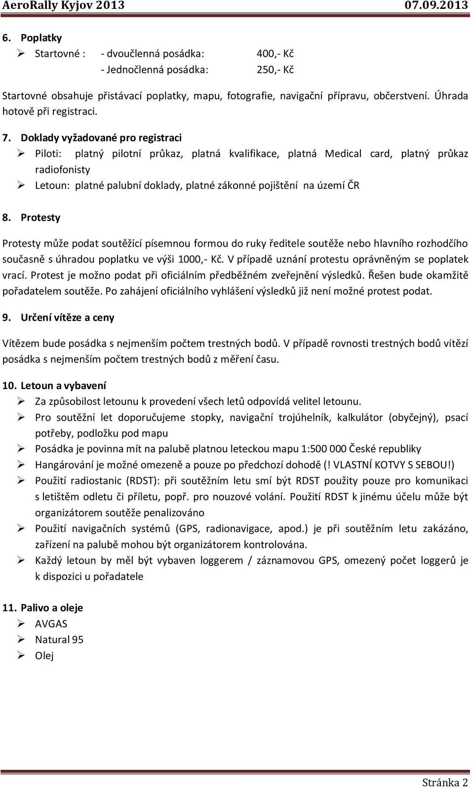 Doklady vyžadované pro registraci Piloti: platný pilotní průkaz, platná kvalifikace, platná Medical card, platný průkaz radiofonisty Letoun: platné palubní doklady, platné zákonné pojištění na území