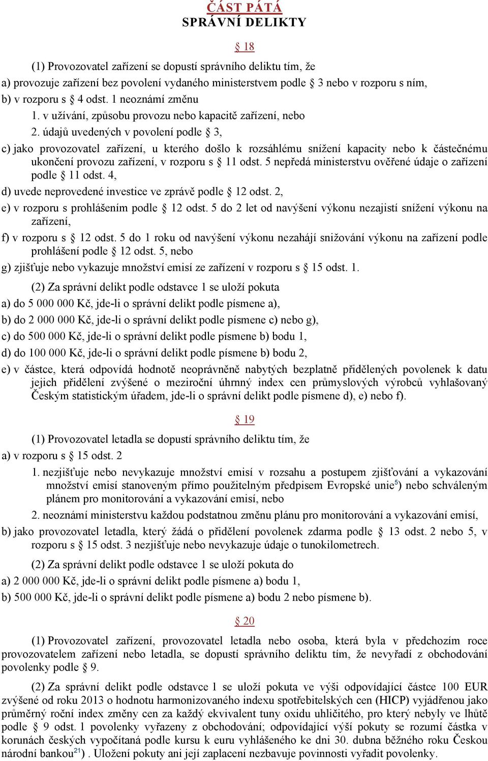 údajů uvedených v povolení podle 3, c) jako provozovatel zařízení, u kterého došlo k rozsáhlému snížení kapacity nebo k částečnému ukončení provozu zařízení, v rozporu s 11 odst.