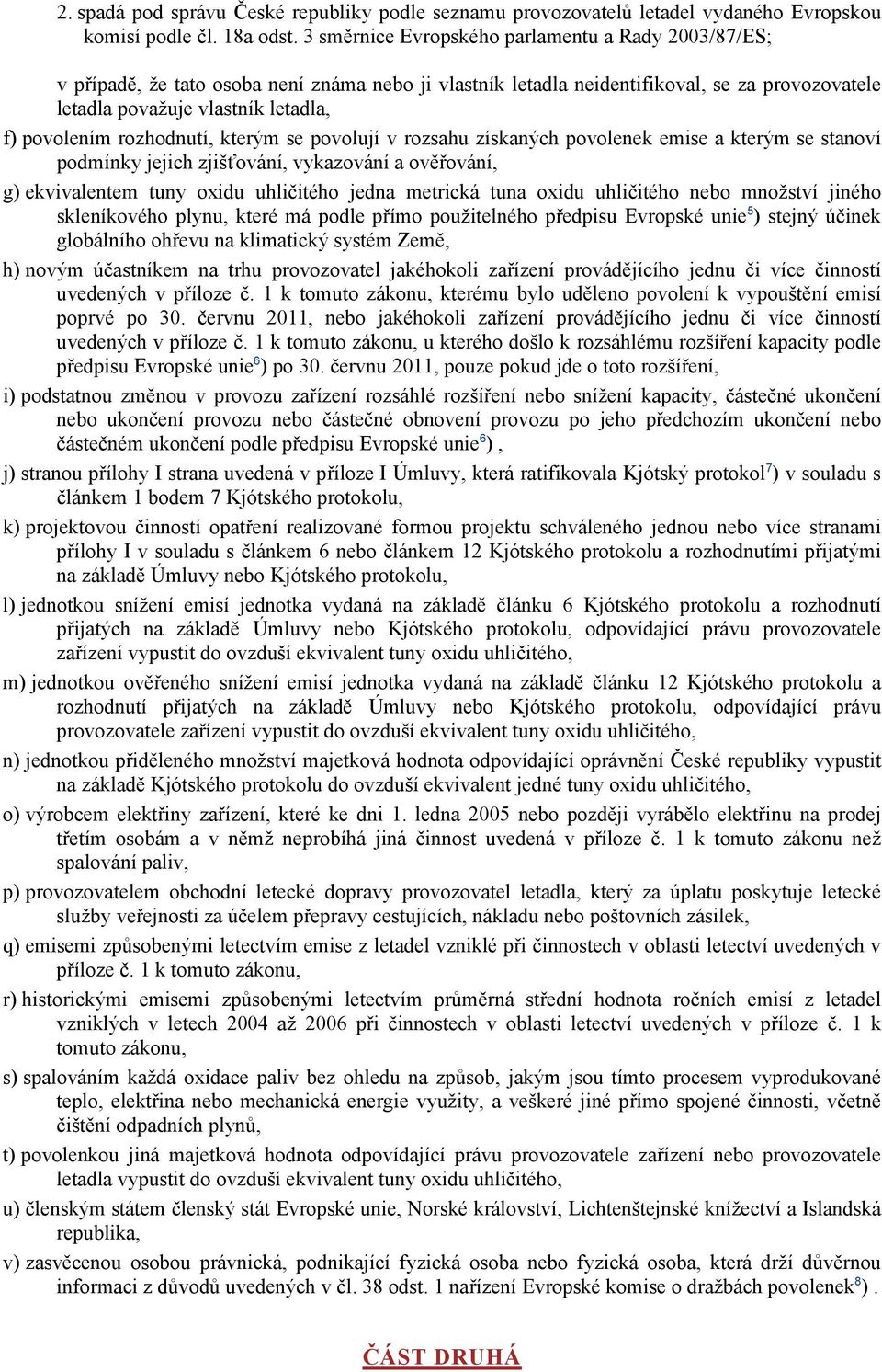 rozhodnutí, kterým se povolují v rozsahu získaných povolenek emise a kterým se stanoví podmínky jejich zjišťování, vykazování a ověřování, g) ekvivalentem tuny oxidu uhličitého jedna metrická tuna