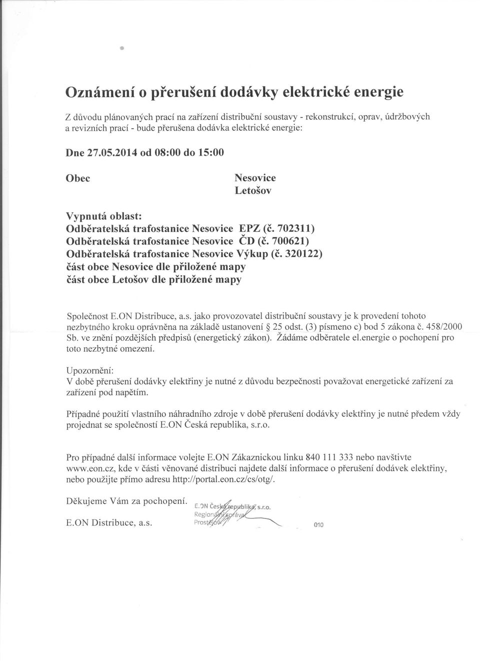 700621) Odběratelská trafostanice Nesovice Výkup (č. 320122) část obce Nesovice dle přiložené mapy část obce Letošov dle přiložené mapy Společnost E.ON Distribuce, a.s. jako provozovatel distribuční soustavy je k provedení tohoto nezbytného kroku oprávněna na základě ustanovení 25 odst.