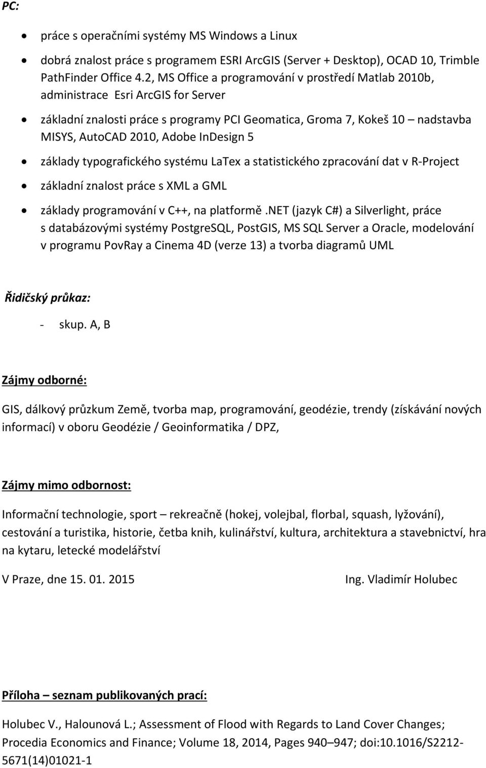 InDesign 5 základy typografického systému LaTex a statistického zpracování dat v R-Project základní znalost práce s XML a GML základy programování v C++, na platformě.