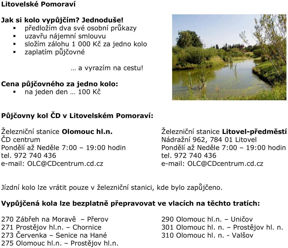 972 740 436 e-mail: OLC@CDcentrum.cd.cz Železniční stanice Litovel-předměstí Nádražní 962, 784 01 Litovel Pondělí až Neděle 7:00 19:00 hodin tel. 972 740 436 e-mail: OLC@CDcentrum.cd.cz Jízdní kolo lze vrátit pouze v železniční stanici, kde bylo zapůjčeno.