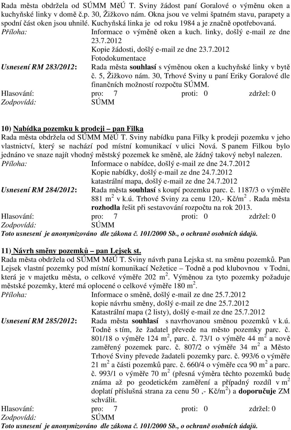 2012 Kopie žádosti, došlý e-mail ze dne 23.7.2012 Usnesení RM 283/2012: Fotodokumentace Rada města souhlasí s výměnou oken a kuchyňské linky v bytě č. 5, Žižkovo nám.