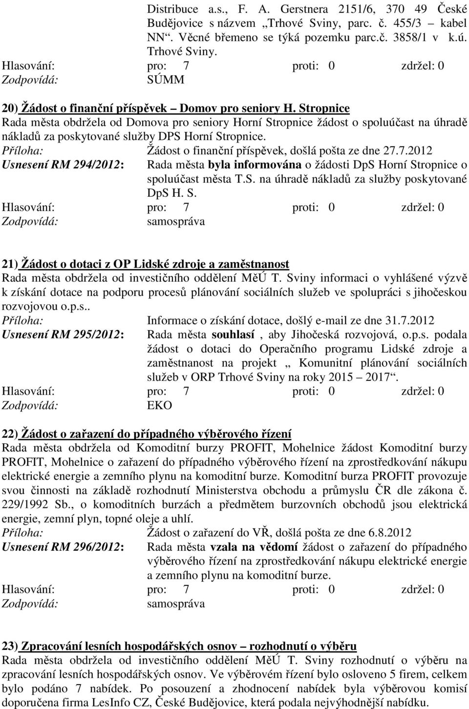 7.2012 Usnesení RM 294/2012: Rada města byla informována o žádosti DpS Horní Stropnice o spoluúčast města T.S. na úhradě nákladů za služby poskytované DpS H. S. samospráva 21) Žádost o dotaci z OP Lidské zdroje a zaměstnanost Rada města obdržela od investičního oddělení MěÚ T.