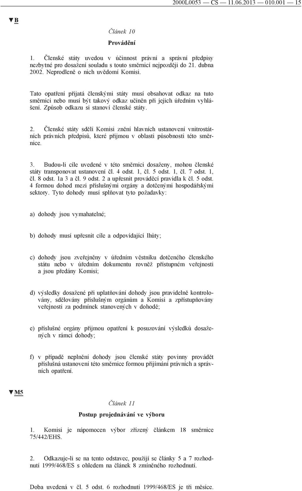 Způsob odkazu si stanoví členské státy. 2. Členské státy sdělí Komisi znění hlavních ustanovení vnitrostátních právních předpisů, které přijmou v oblasti působnosti této směrnice. 3.