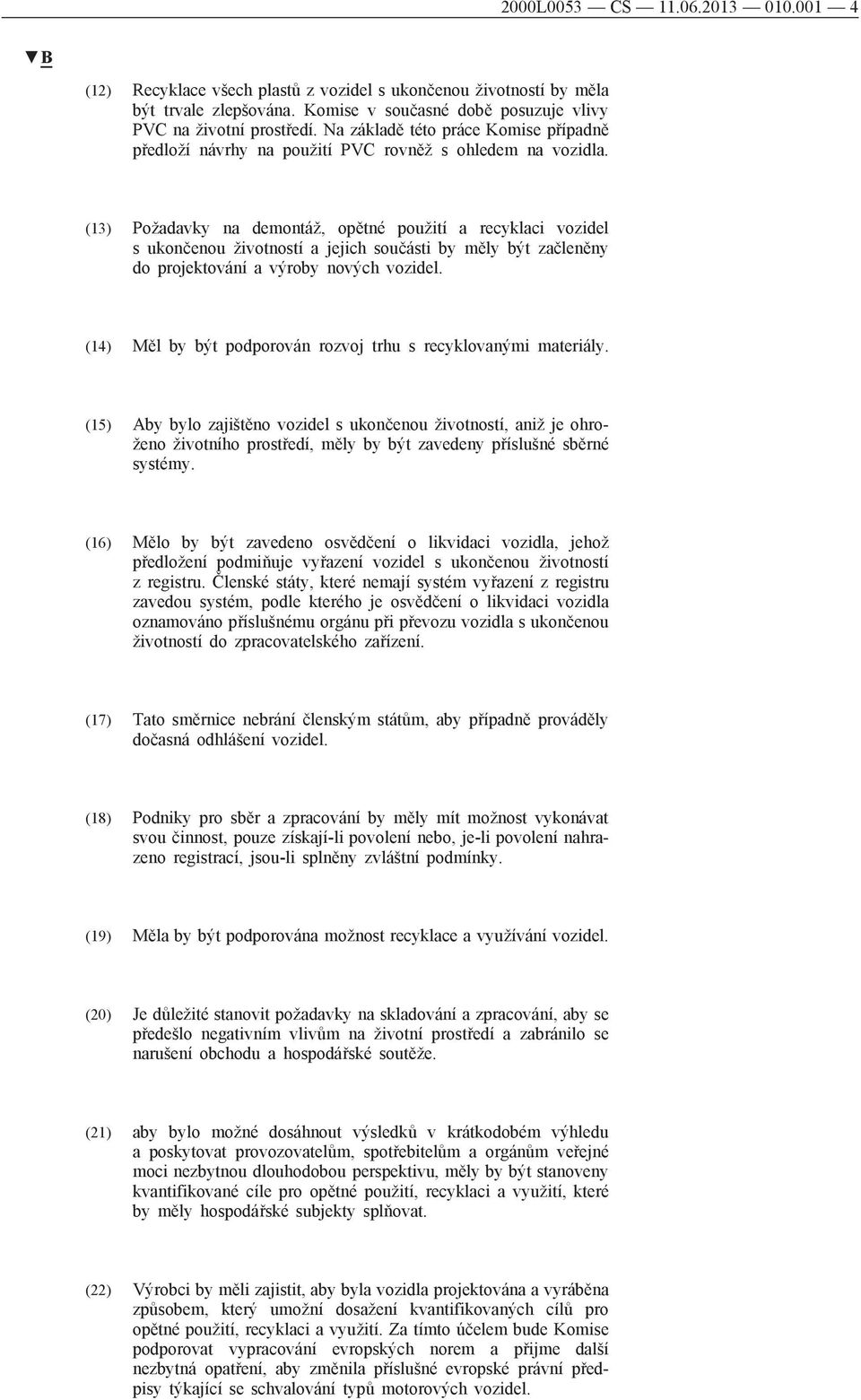 (13) Požadavky na demontáž, opětné použití a recyklaci vozidel s ukončenou životností a jejich součásti by měly být začleněny do projektování a výroby nových vozidel.