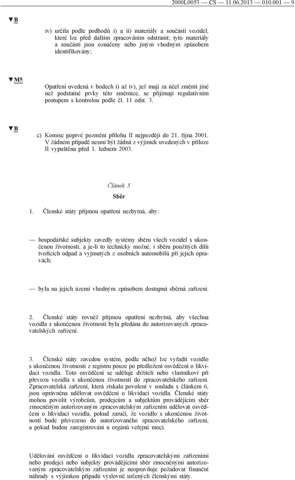 M5 Opatření uvedená v bodech i) až iv), jež mají za účel změnit jiné než podstatné prvky této směrnice, se přijímají regulativním postupem s kontrolou podle čl. 11 odst. 3.