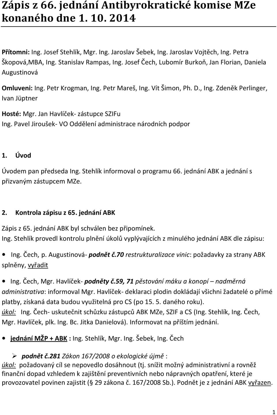Jan Havlíček- zástupce SZIFu Ing. Pavel Jiroušek- VO Oddělení administrace národních podpor 1. Úvod Úvodem pan předseda Ing. Stehlík informoval o programu 66.