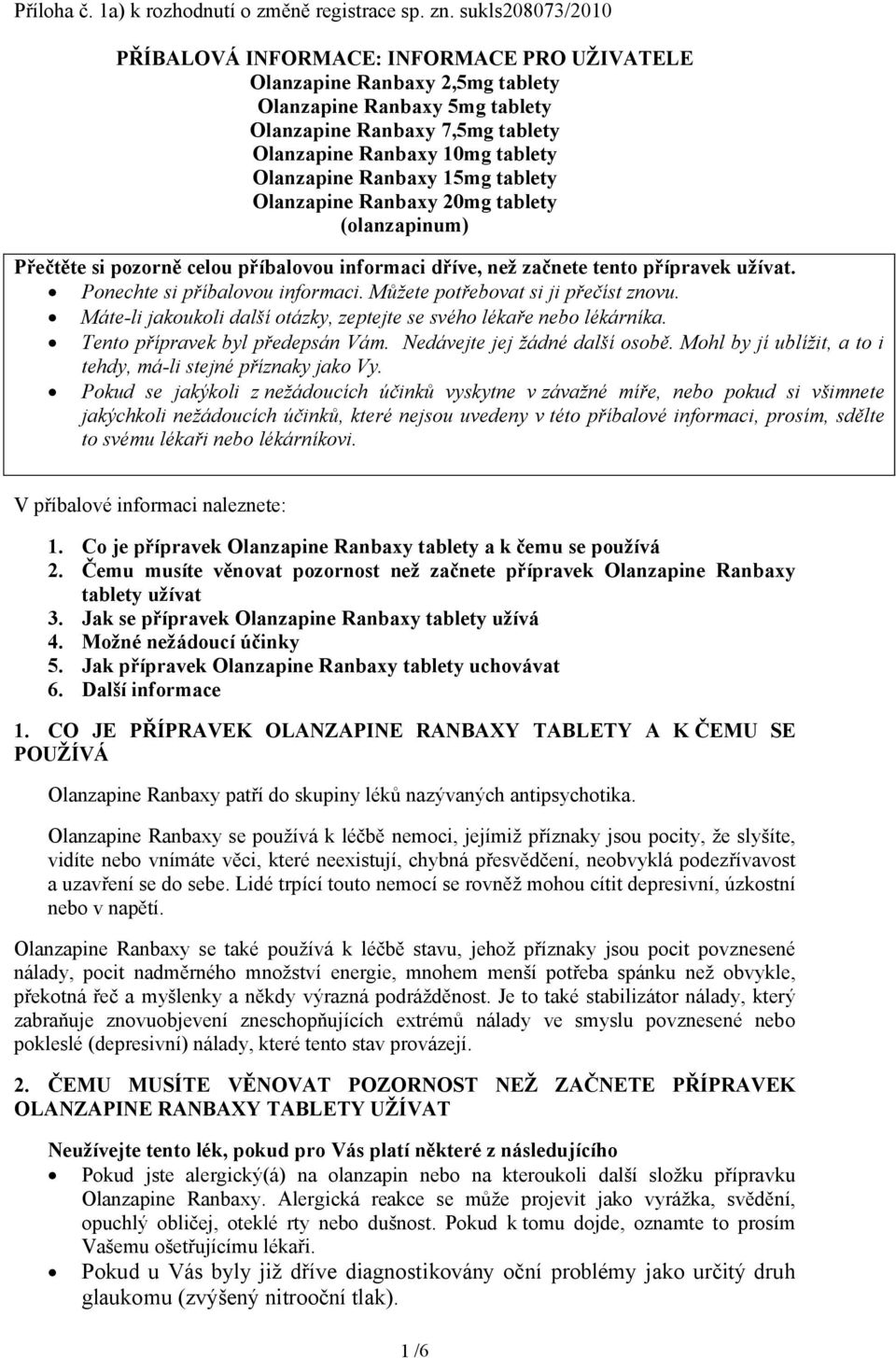 Olanzapine Ranbaxy 15mg tablety Olanzapine Ranbaxy 20mg tablety (olanzapinum) Přečtěte si pozorně celou příbalovou informaci dříve, než začnete tento přípravek užívat.