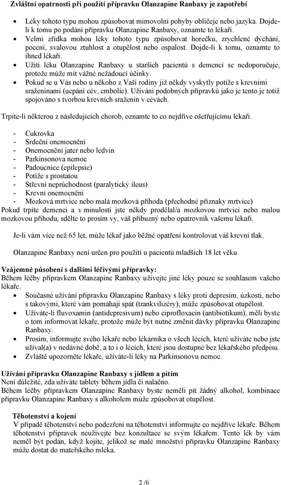 Velmi zřídka mohou léky tohoto typu způsobovat horečku, zrychlené dýchání, pocení, svalovou ztuhlost a otupělost nebo ospalost. Dojde-li k tomu, oznamte to ihned lékaři.