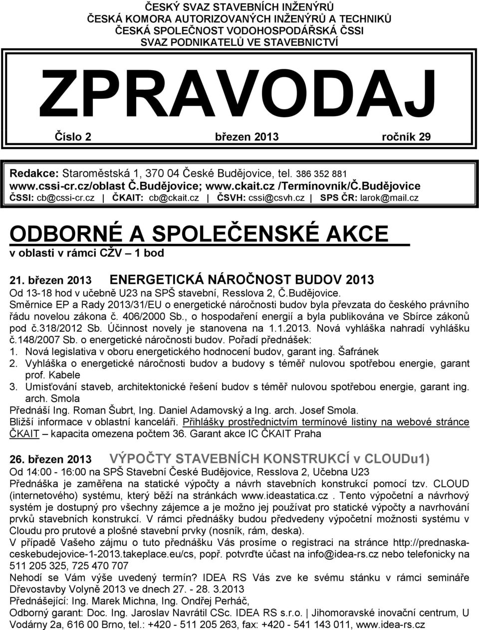 cz SPS ČR: larok@mail.cz ODBORNÉ A SPOLEČENSKÉ AKCE v oblasti v rámci CŽV 1 bod 21. březen 2013 ENERGETICKÁ NÁROČNOST BUDOV 2013 Od 13-18 hod v učebně U23 na SPŠ stavební, Resslova 2, Č.Budějovice.