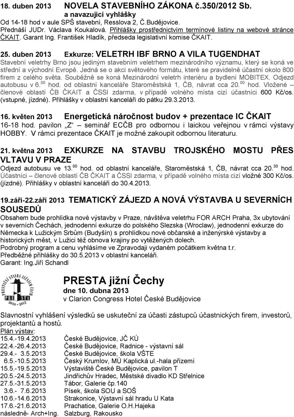 duben 2013 Exkurze: VELETRH IBF BRNO A VILA TUGENDHAT Stavební veletrhy Brno jsou jediným stavebním veletrhem mezinárodního významu, který se koná ve střední a východní Evropě.