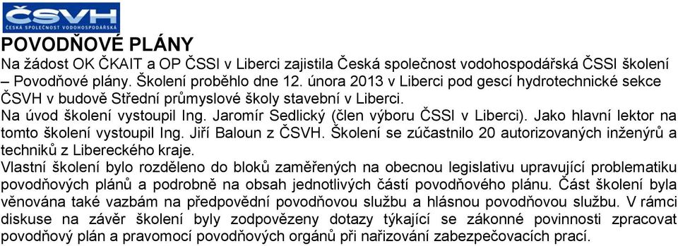 Jako hlavní lektor na tomto školení vystoupil Ing. Jiří Baloun z ČSVH. Školení se zúčastnilo 20 autorizovaných inženýrů a techniků z Libereckého kraje.