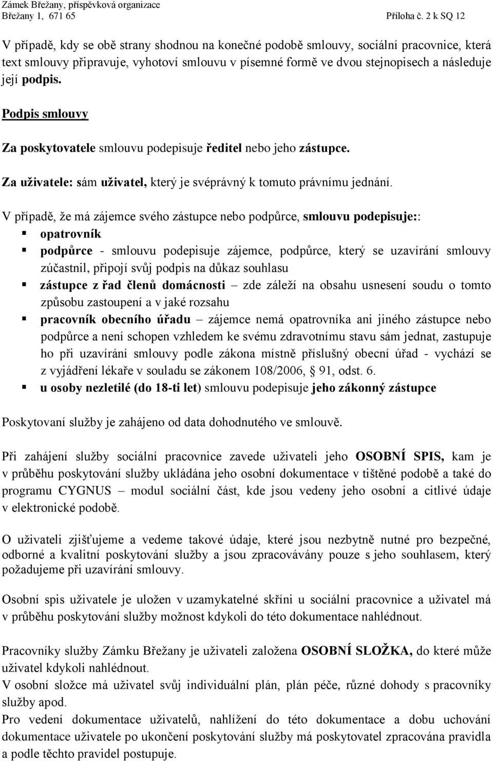 V případě, že má zájemce svého zástupce nebo podpůrce, smlouvu podepisuje:: opatrovník podpůrce - smlouvu podepisuje zájemce, podpůrce, který se uzavírání smlouvy zúčastnil, připojí svůj podpis na