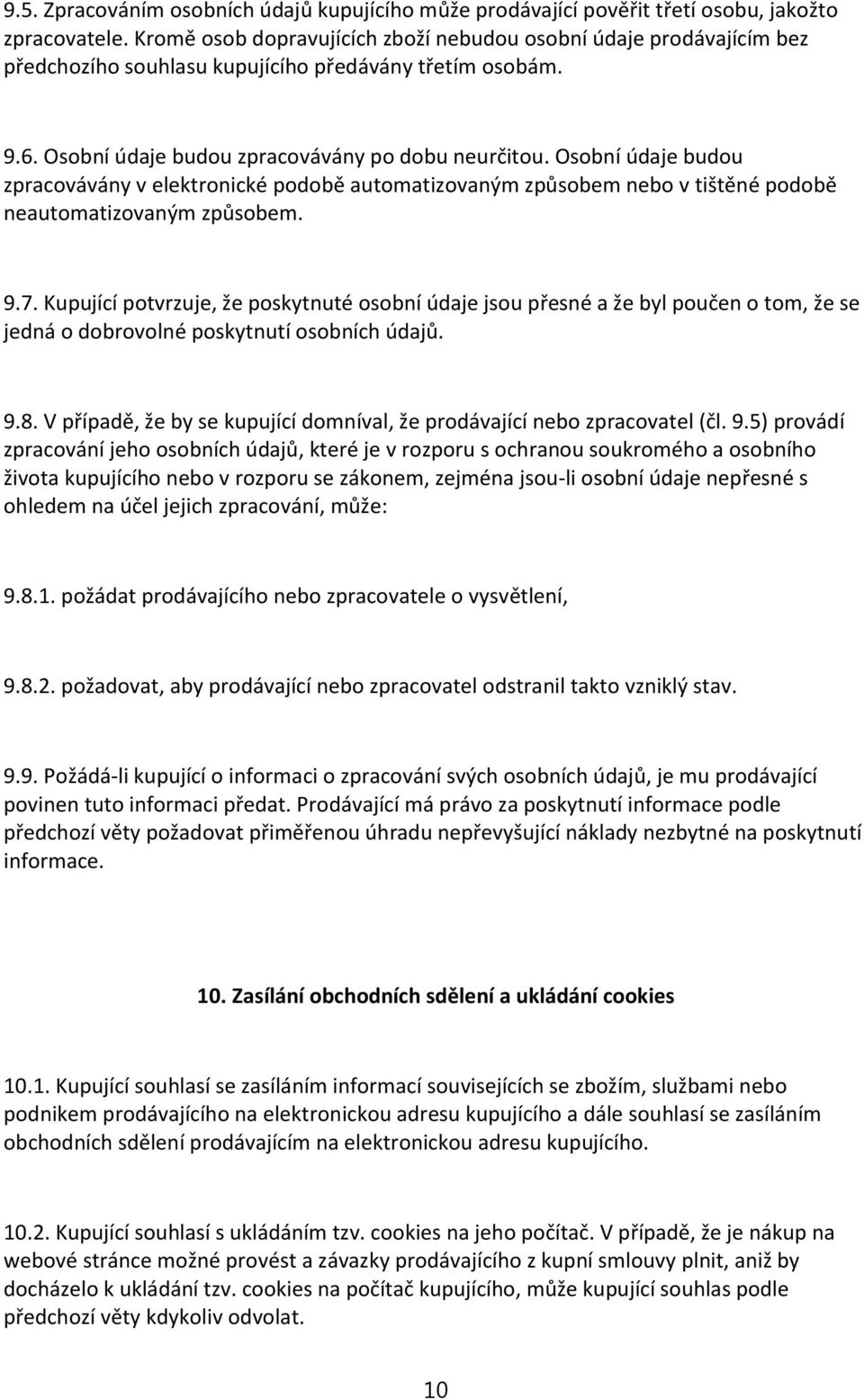 Osobní údaje budou zpracovávány v elektronické podobě automatizovaným způsobem nebo v tištěné podobě neautomatizovaným způsobem. 9.7.