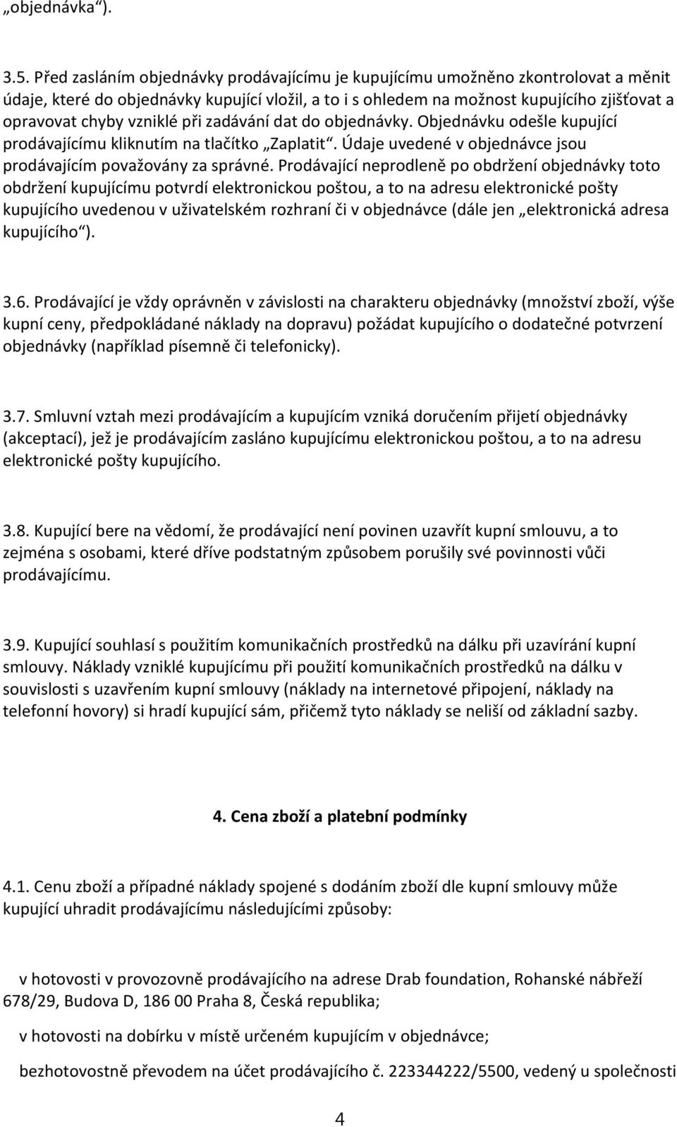 vzniklé při zadávání dat do objednávky. Objednávku odešle kupující prodávajícímu kliknutím na tlačítko Zaplatit. Údaje uvedené v objednávce jsou prodávajícím považovány za správné.