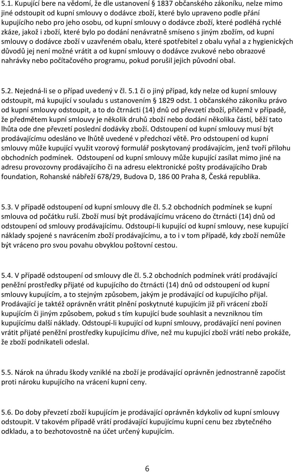 spotřebitel z obalu vyňal a z hygienických důvodů jej není možné vrátit a od kupní smlouvy o dodávce zvukové nebo obrazové nahrávky nebo počítačového programu, pokud porušil jejich původní obal. 5.2.